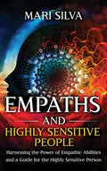 Empaths and Highly Sensitive People: Harnessing the Power of Empathic Abilities and a Guide for the Highly Sensitive Per
