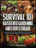 Survival 101 Raised Bed Gardening and Food Storage: The Complete Survival Guide to Growing Your Food, Food Storage, and 