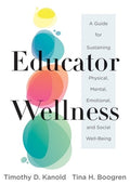 Educator Wellness: A Guide for Sustaining Physical, Mental, Emotional, and Social Well-Being (Actionable Steps for Self-
