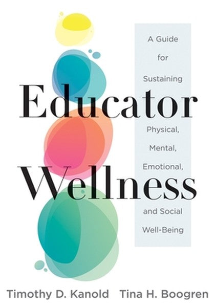 Educator Wellness: A Guide for Sustaining Physical, Mental, Emotional, and Social Well-Being (Actionable Steps for Self-