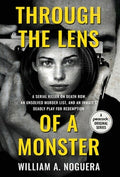 Through the Lens of a Monster: A Serial Killer on Death Row, an Unsolved Murder List, and an Inmate's Deadly Play for Re