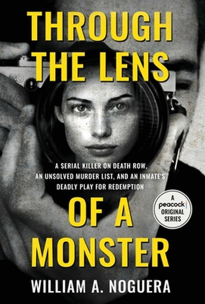 Through the Lens of a Monster: A Serial Killer on Death Row, an Unsolved Murder List, and an Inmate's Deadly Play for Re