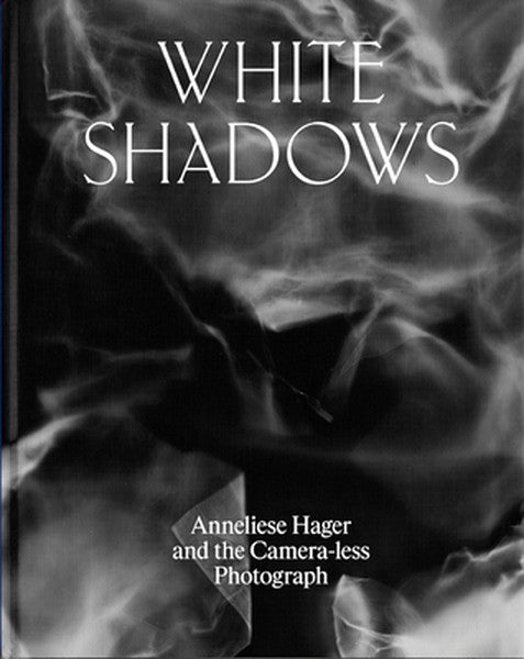 White Shadows: Anneliese Hager and the Camera-Less Photograph