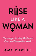 Rise Like a Woman: 7 Strategies to Step Up, Stand Out, and Succeed at Work