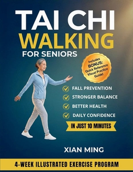Tai Chi Walking for Seniors: An Illustrated 4-Week Exercise Program for Fall Prevention, Stronger Balance, Better Health