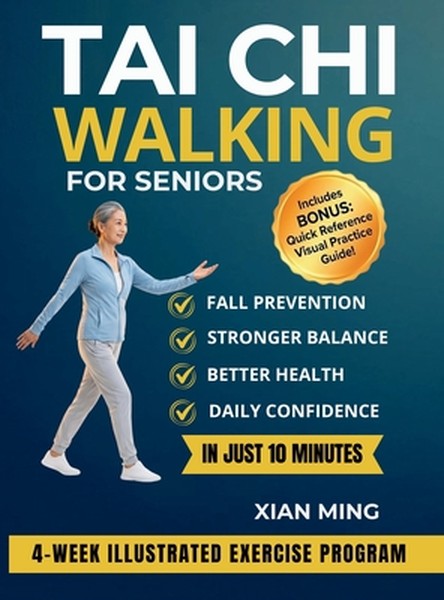Tai Chi Walking for Seniors: An Illustrated 4-Week Exercise Program for Fall Prevention, Stronger Balance, Better Health