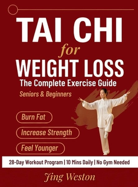 Tai Chi for Weight Loss: The Complete Exercise Guide for Seniors and Beginners to Burn Fat, Increase Strength, and Feel 