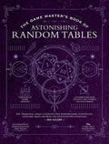 The Game Master's Book of Astonishing Random Tables: 300+ Unique Roll Tables to Enhance Your Worldbuilding, Storytelling
