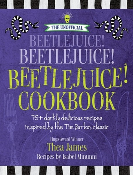 The Unofficial Beetlejuice! Beetlejuice! Beetlejuice! Cookbook: 75 Darkly Delicious Recipes Inspired by the Tim Burton C
