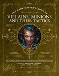 The Game Master's Book of Villains, Minions and Their Tactics: Epic New Antagonists for Your Pcs, Plus New Minions, Figh