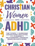 Christian Women with ADHD: The 7-Steps to Overcome Distractions, Declutter, and Flourish in Relationships & Finances Bas