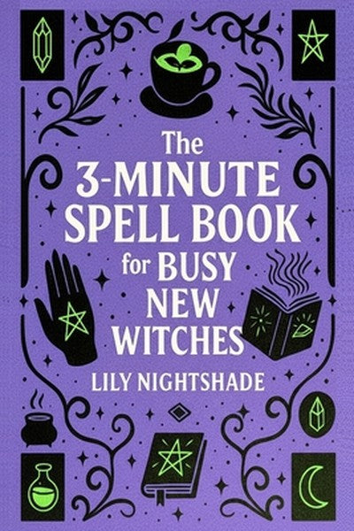 The 3-Minute Spell Book for Busy New Witches: Quick & Easy Real Magick Spells for Manifestation, Love, and Protection - 