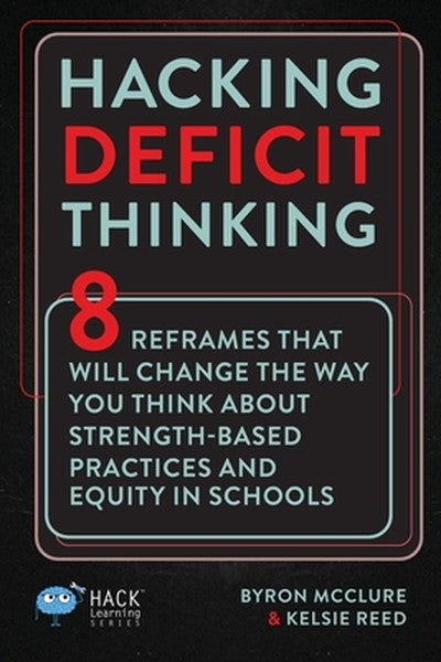 Hacking Deficit Thinking: 8 Reframes That Will Change The Way You Think About Strength-Based Practices and Equity In Sch
