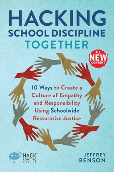 Hacking School Discipline Together: 10 Ways to Create a Culture of Empathy and Responsibility Using Schoolwide Restorati