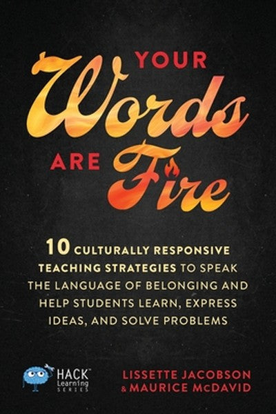 Your Words Are Fire: 10 Culturally Responsive Teaching Strategies to Speak the Language of Belonging and Help Students L