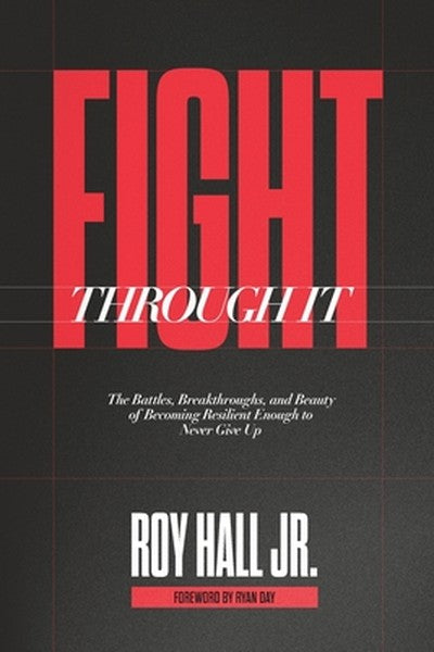 Fight Through It: The Battles, Breakthroughs, and Beauty of Becoming Resilient Enough to Never Give Up