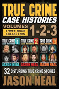 True Crime Case Histories - (Books 1, 2, & 3): 32 Disturbing True Crime Stories (3 Book True Crime Collection)