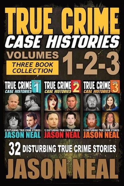 True Crime Case Histories - (Books 1, 2, & 3): 32 Disturbing True Crime Stories (3 Book True Crime Collection)
