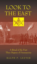 Look to the East: A Ritual of the First Three Degrees of Freemasonry