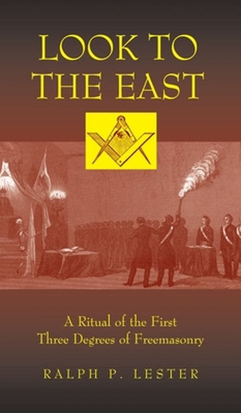 Look to the East: A Ritual of the First Three Degrees of Freemasonry