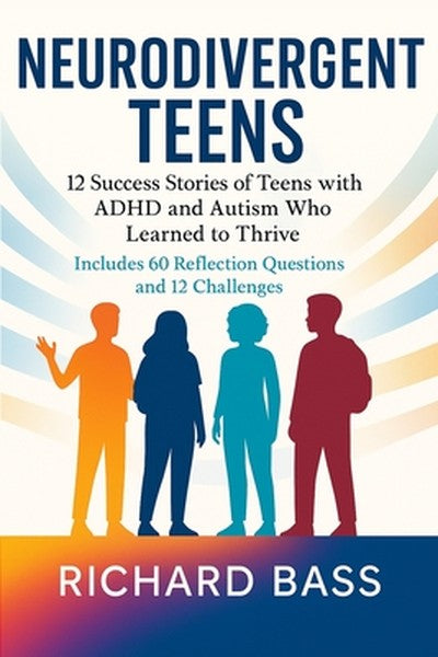 Neurodivergent Teens: 12 Success Stories of Teens with ADHD and Autism Who Learned to Thrive-With Proven Strategies, Wee