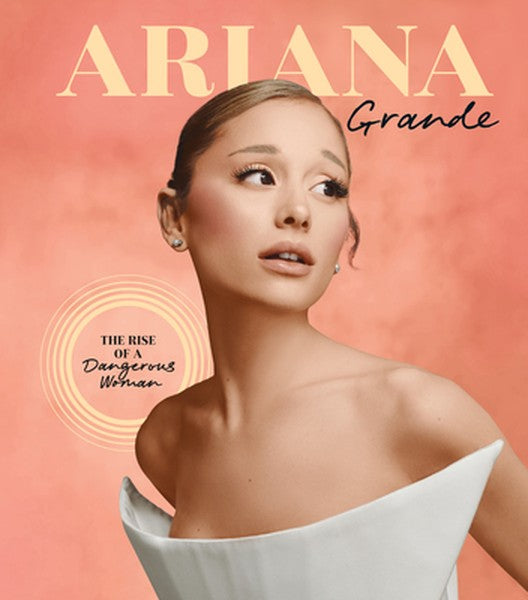 Ariana Grande: The Rise of a Dangerous Woman