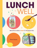 Lunch Well: 85 Recipes to Bring a Little Spark to the Midday Meal