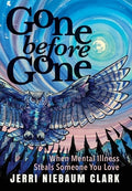 Gone Before Gone: When Mental Illness Steals Someone You Love