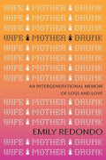 Wife Mother Drunk: An Intergenerational Memoir of Loss and Love