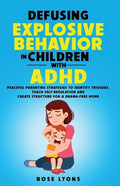 Defusing Explosive Behavior in Children with ADHD Peaceful Parenting Strategies to Identify Triggers Teach Self-Regulati