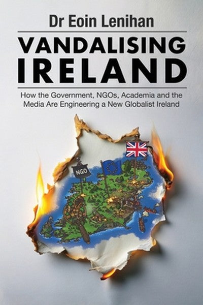 Vandalising Ireland: How the Government, NGOs, Academia and the Media are Engineering a new Globalist Ireland
