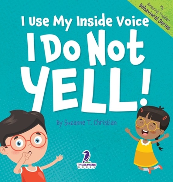 I Use My Inside Voice. I Do Not Yell!: An Affirmation-Themed Toddler Book About Yelling (Ages 2-4)