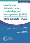 Healthcare Administration, Leadership, and Management (HALM): The Essentials, First Edition
