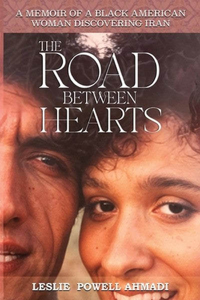 The Road Between Hearts: A Memoir of a Black American Woman Discovering Iran