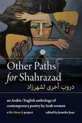 Other Paths for Shahrazad: An Arabic/English Anthology of Contemporary Poetry by Arab Women