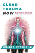 Clear Trauma Now: A Powerful Solution for Getting Unstuck