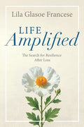 Life Amplified: The Search for Resilience After Loss