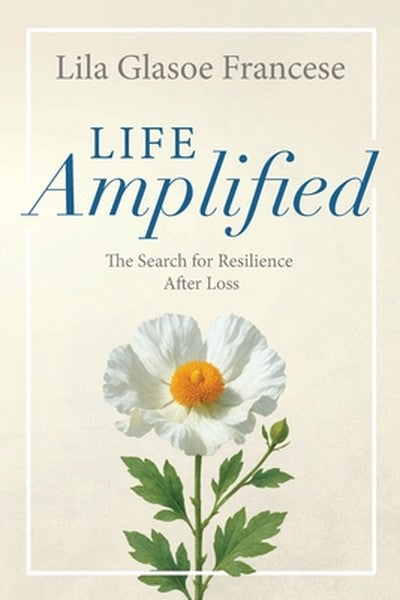 Life Amplified: The Search for Resilience After Loss