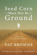 Seed Corn Must Not Be Ground: A Memoir of Survival and Resilience