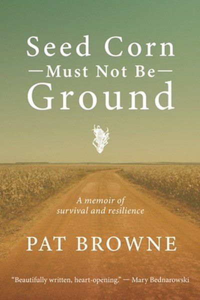 Seed Corn Must Not Be Ground: A Memoir of Survival and Resilience