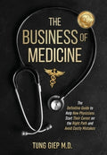 The Business of Medicine: The Definitive Guide to Help New Physicians Start Their Career on the Right Path and Avoid Cos