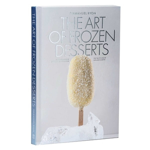 The Art of Frozen Desserts: Ice Cream, Sorbets, Cakes, Macarons, Popsicles, & More