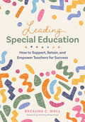Leading Special Education: How to Support, Retain, and Empower Teachers for Success (a Leader's Guide to Support Special