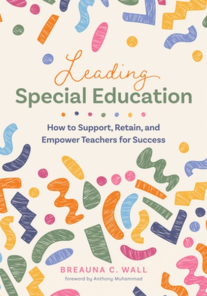 Leading Special Education: How to Support, Retain, and Empower Teachers for Success (a Leader's Guide to Support Special