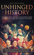 Unhinged History: The Most Wild, Absurd & Unfiltered Short Stories That Were NOT Taught in School. Over 88 Interesting &