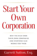 Start Your Own Corporation: Why the Rich Own Their Own Companies and Everyone Else Works for Them