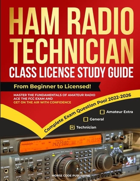 Ham Radio Technician Class License Study Guide: From Beginner to Licensed! Master the Fundamentals of Amateur Radio, Ace