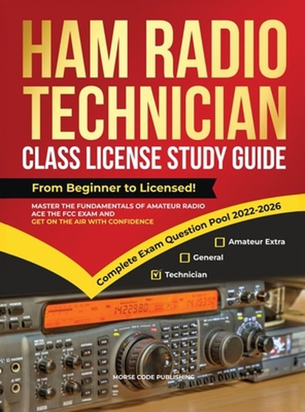 Ham Radio Technician Class License Study Guide: From Beginner to Licensed! Master the Fundamentals of Amateur Radio, Ace