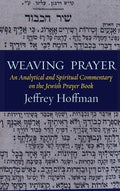 Weaving Prayer: An Analytical and Spiritual Commentary on the Jewish Prayer Book