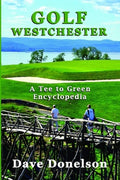 Golf Westchester: A Tee To Green Encyclopedia